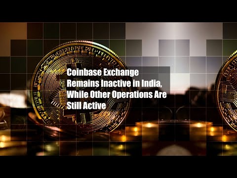 Coinbase Exchange Remains Inactive in India, While Other Operations Are Still Active